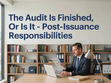 The Audit Is Finished, Or Is It - Post-Issuance Responsibilities - CPE course for CPAs